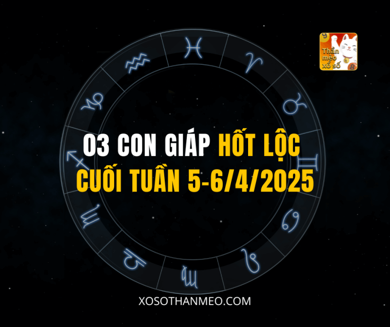 03 CON GIÁP HỐT LỘC CUỐI TUẦN 5–6/4/2025