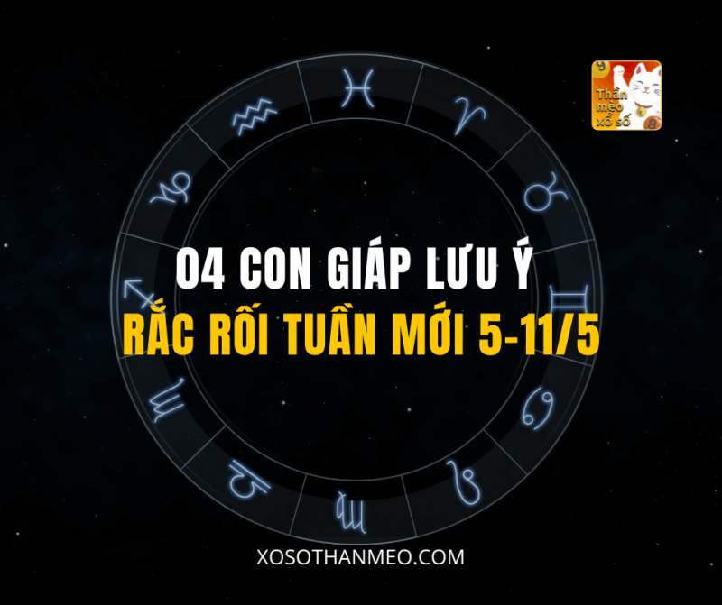 04 CON GIÁP LƯU Ý RẮC RỐI TUẦN MỚI 5–11/5