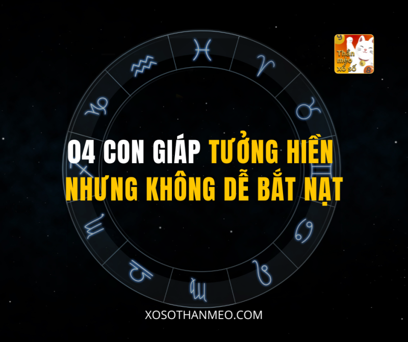 04 CON GIÁP TƯỞNG HIỀN NHƯNG KHÔNG DỄ BẮT NẠT