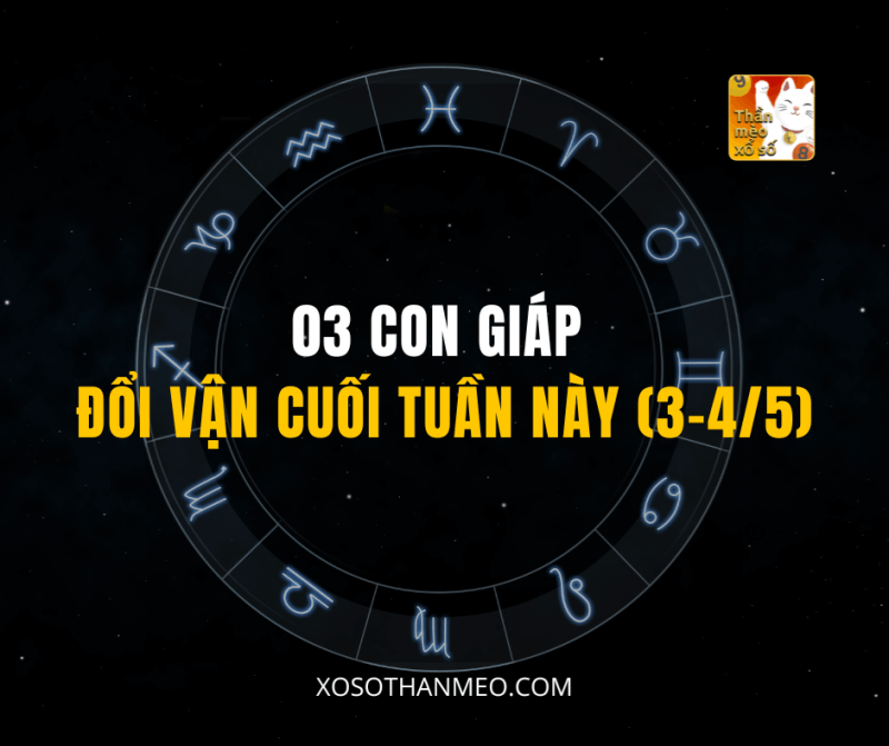 03 CON GIÁP ĐỔI VẬN CUỐI TUẦN NÀY (3–4/5)