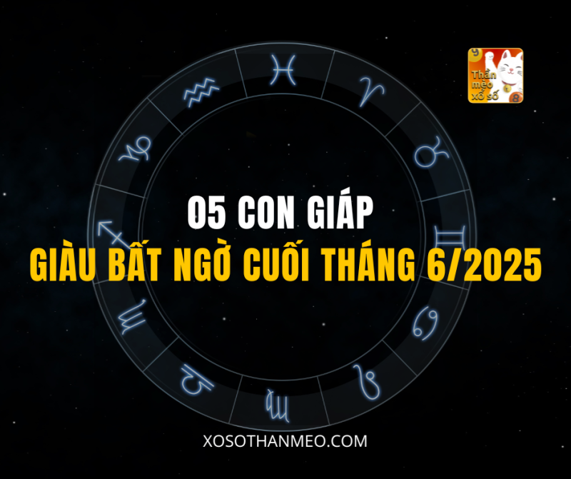 05 CON GIÁP GIÀU BẤT NGỜ CUỐI THÁNG 6/2025