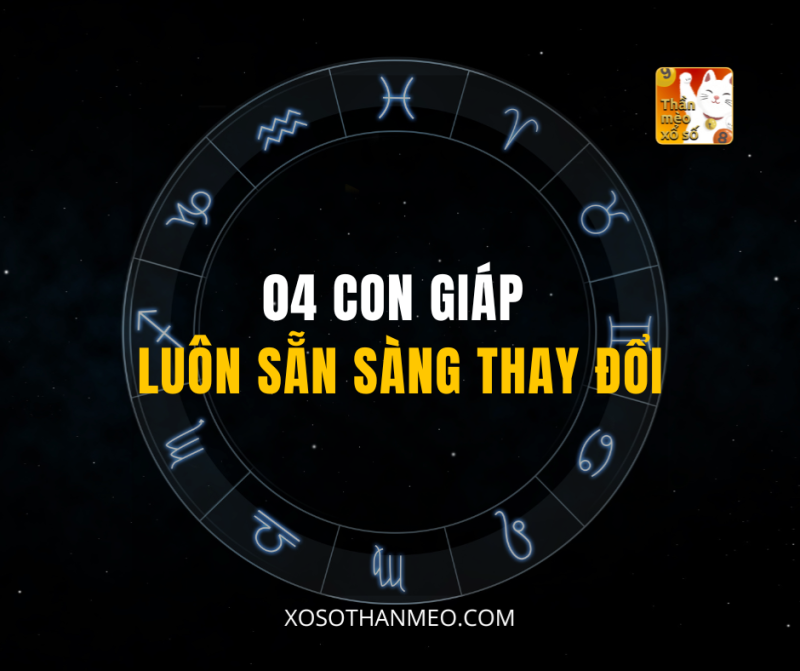 04 CON GIÁP LUÔN SẴN SÀNG THAY ĐỔI