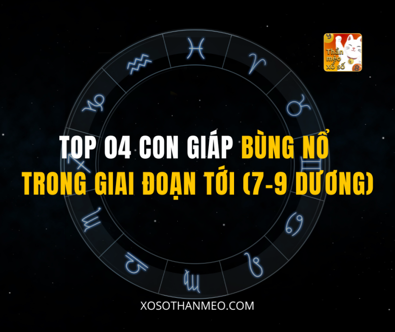 TOP 04 CON GIÁP BÙNG NỔ TRONG GIAI ĐOẠN TỚI (7–9 DƯƠNG)