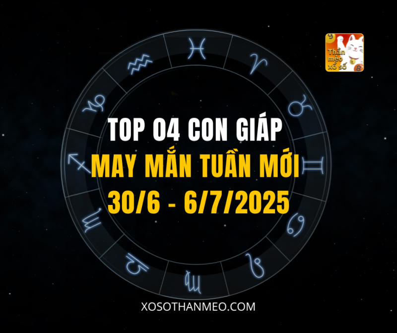 TOP 04 CON GIÁP MAY MẮN TUẦN MỚI 30/6 – 6/7/2025