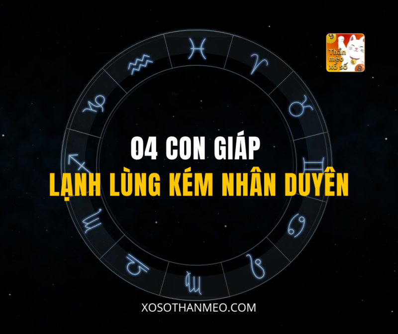 04 CON GIÁP LẠNH LÙNG KÉM NHÂN DUYÊN