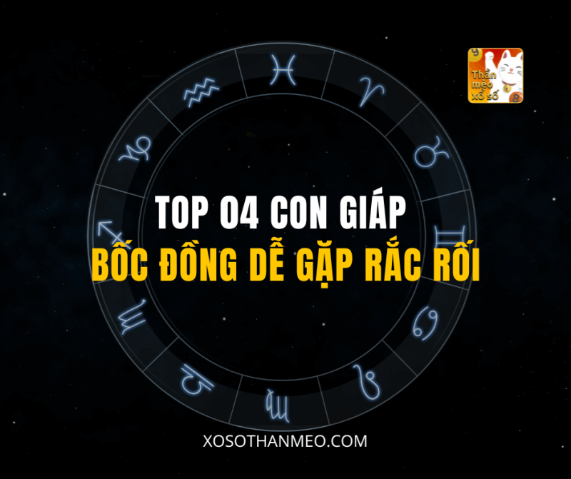 TOP 04 CON GIÁP BỐC ĐỒNG DỄ GẶP RẮC RỐI