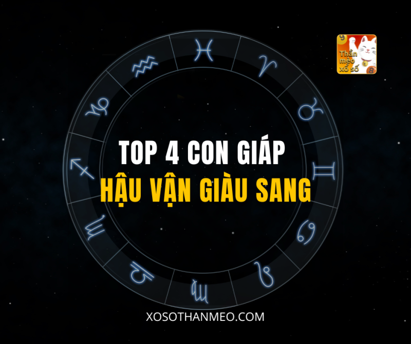 TOP 4 CON GIÁP HẬU VẬN GIÀU SANG