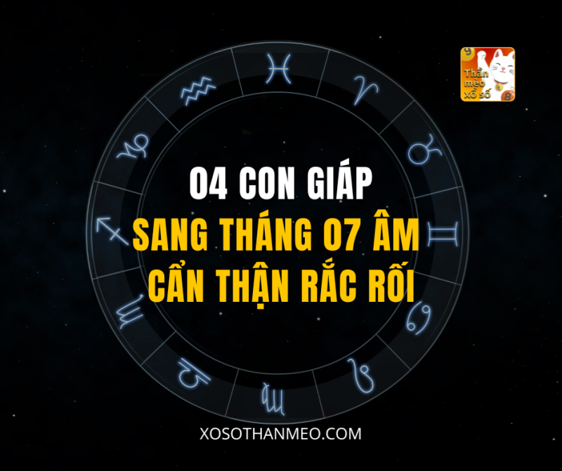 04 CON GIÁNG SANG THÁNG 07 ÂM CẨN THẬN RẮC RỐI