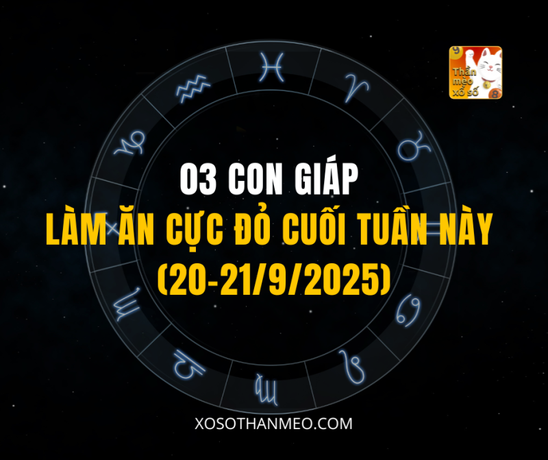 03 CON GIÁP LÀM ĂN CỰC ĐỎ CUỐI TUẦN NÀY (20–21/9/2025)