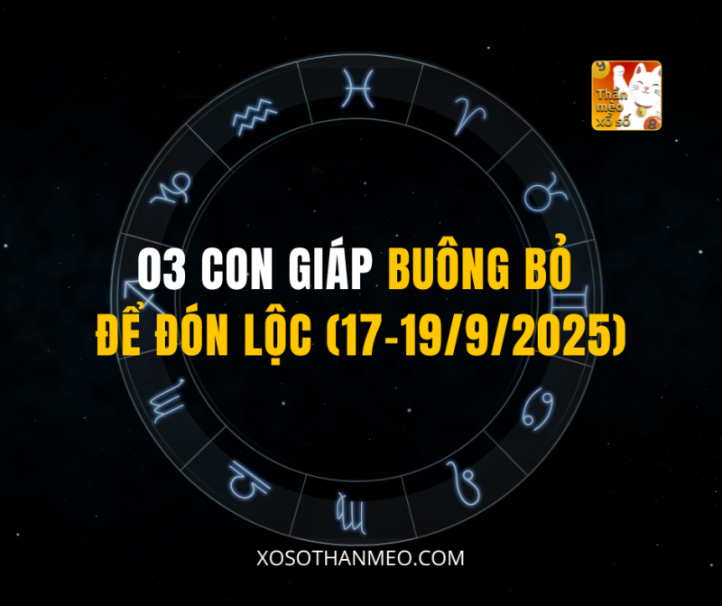 03 CON GIÁP BUÔNG BỎ ĐỂ ĐÓN LỘC (17–19/9/2025)