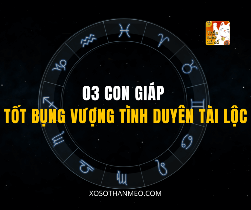 03 CON GIÁP TỐT BỤNG VƯỢNG TÌNH DUYÊN TÀI LỘC