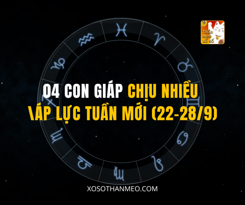 04 CON GIÁP CHỊU NHIỀU ÁP LỰC TUẦN MỚI (22–28/9)