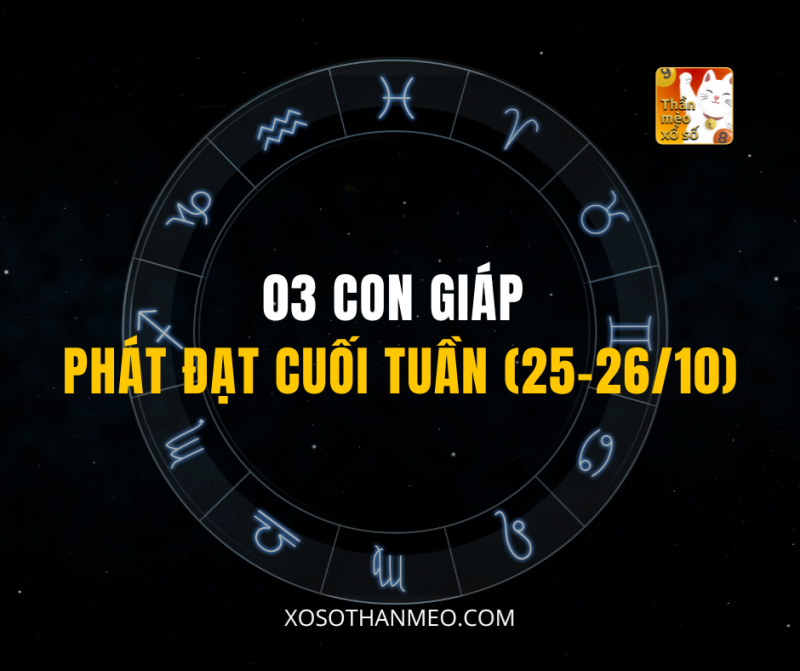 03 CON GIÁP PHÁT ĐẠT CUỐI TUẦN (25-26/10)