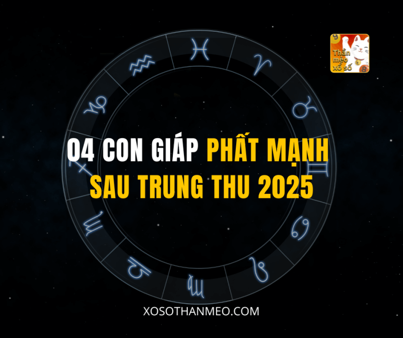 04 CON GIÁP PHẤT MẠNH SAU TRUNG THU 2025
