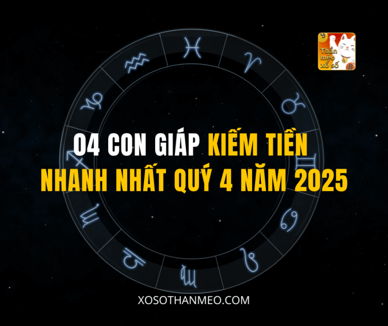 04 CON GIÁP KIẾM TIỀN NHANH NHẤT QUÝ 4 NĂM 2025