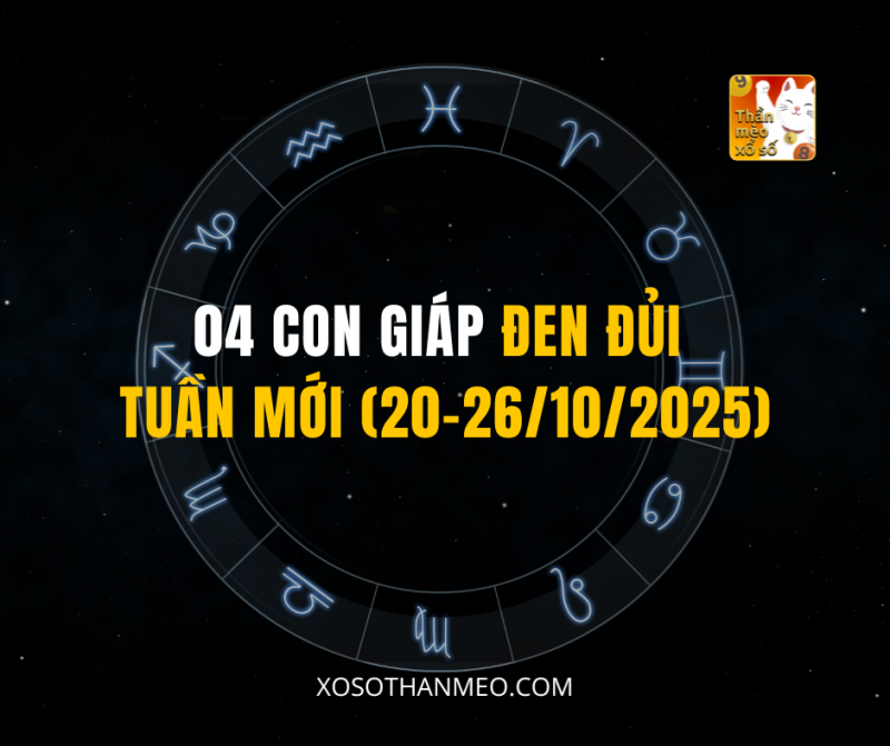 04 CON GIÁP ĐEN ĐỦI TUẦN MỚI (20–26/10/2025)
