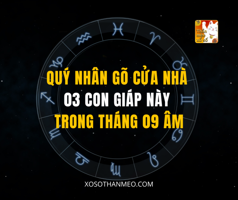 QUÝ NHÂN GÕ CỬA NHÀ 03 CON GIÁP NÀY TRONG THÁNG 09 ÂM