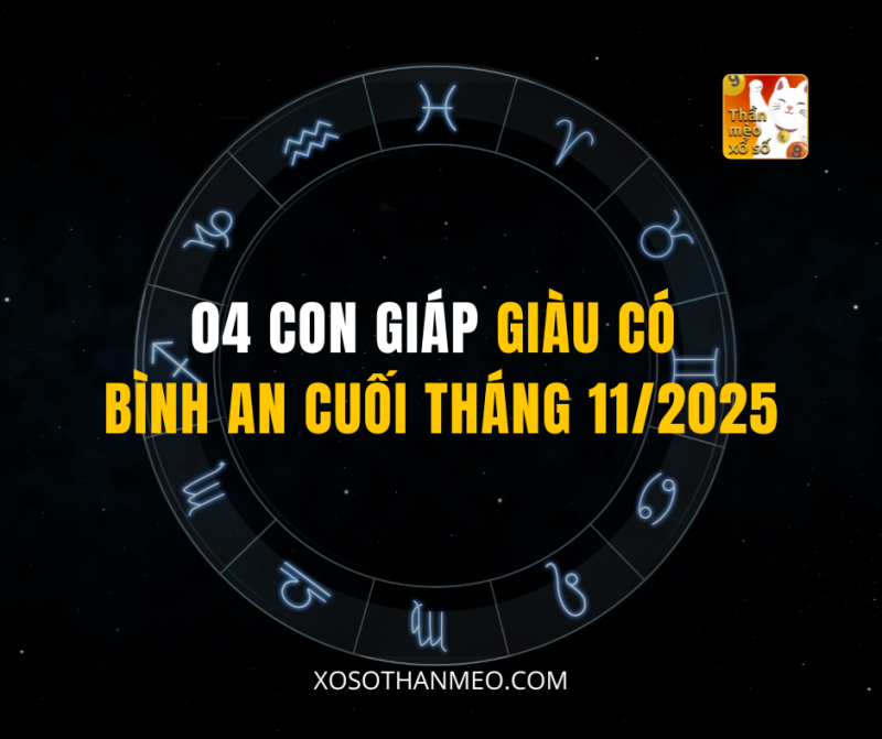 04 CON GIÁP GIÀU CÓ BÌNH AN CUỐI THÁNG 11/2025