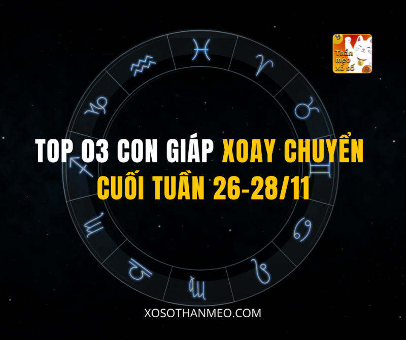 TOP 03 CON GIÁP XOAY CHUYỂN CUỐI TUẦN 26-28/11