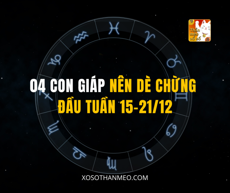 04 CON GIÁP NÊN DÈ CHỪNG ĐẦU TUẦN 15–21/12