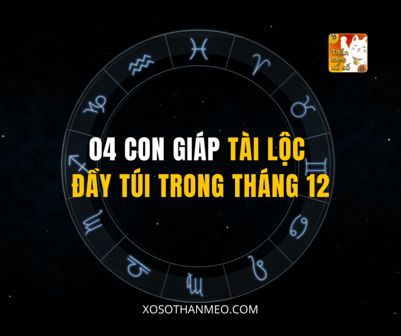 04 CON GIÁP TÀI LỘC ĐẦY TÚI TRONG THÁNG 12