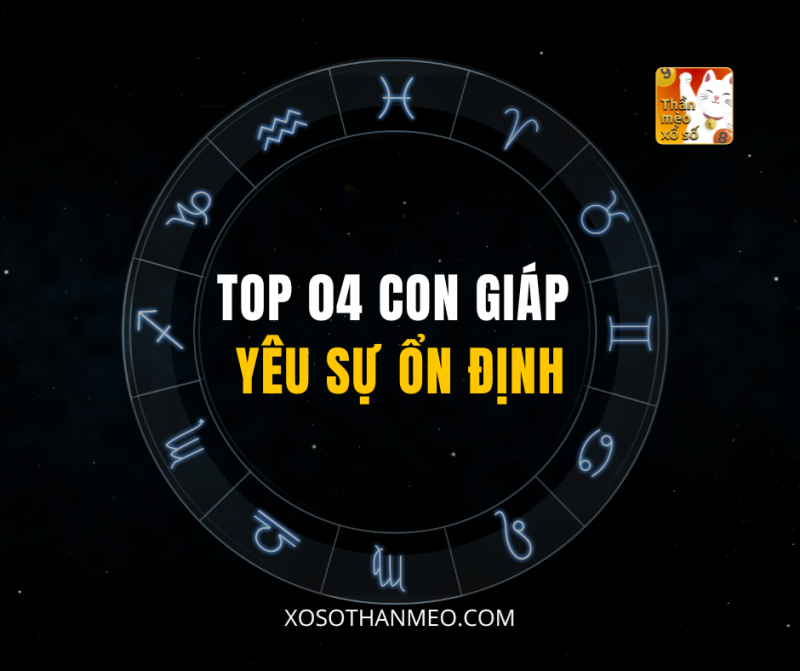 TOP 04 CON GIÁP YÊU SỰ ỔN ĐỊNH