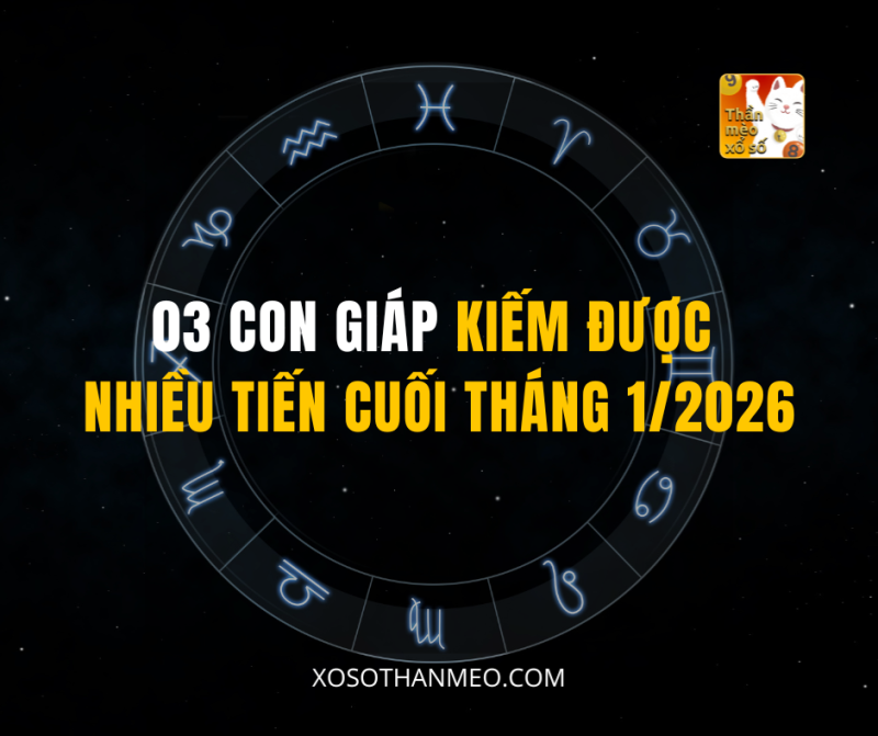 03 CON GIÁP KIẾM ĐƯỢC NHIỀU TIẾN CUỐI THÁNG 1/2026