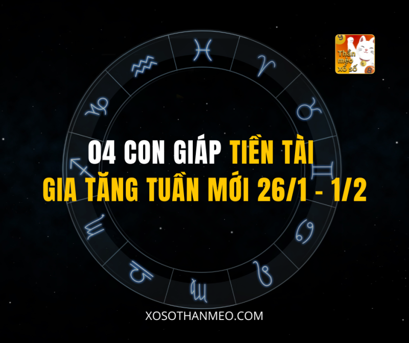 04 CON GIÁP TIỀN TÀI GIA TĂNG TUẦN MỚI 26/1 – 1/2