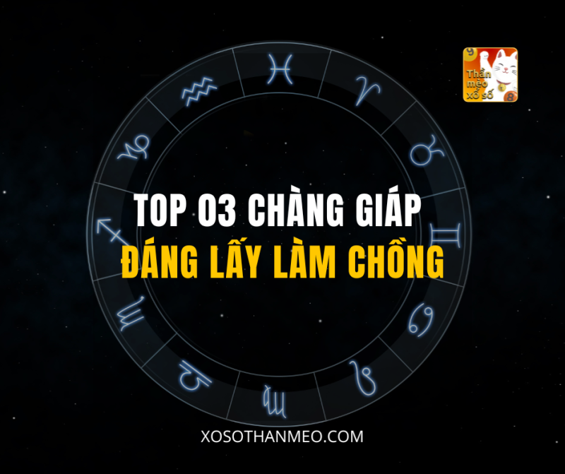 TOP 03 CHÀNG GIÁP ĐÁNG LẤY LÀM CHỒNG