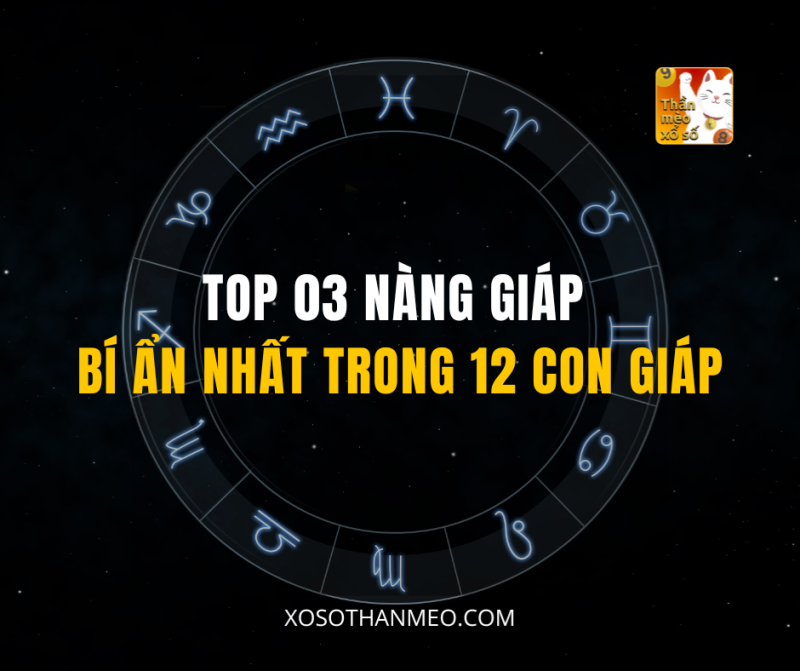 TOP 03 NÀNG GIÁP BÍ ẨN NHẤT TRONG 12 CON GIÁP
