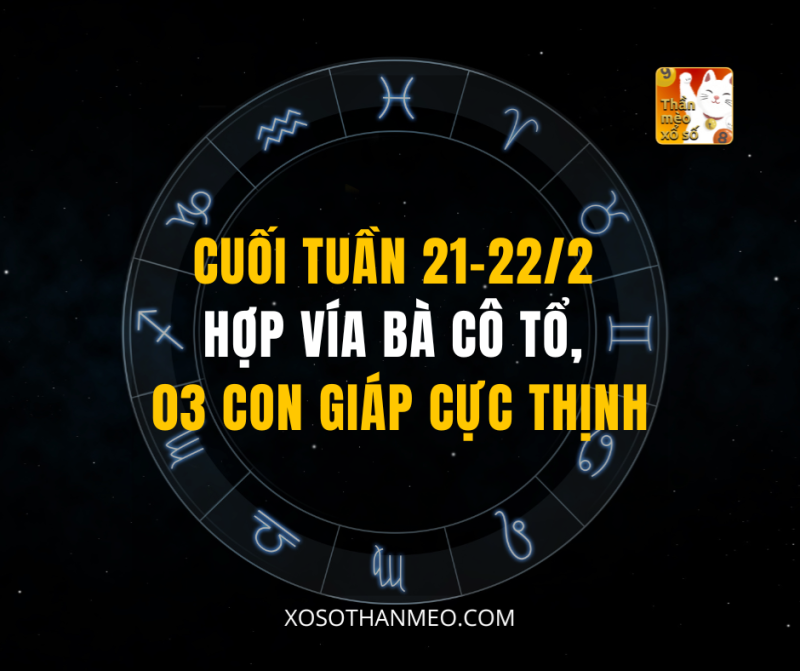 CUỐI TUẦN 21-22/2 HỢP VÍA BÀ CÔ TỔ, 3 CON GIÁP CỰC THỊNH