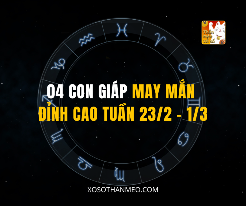 04 CON GIÁP MAY MẮN ĐỈNH CAO TUẦN 23/2 – 1/3