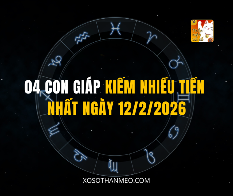 04 CON GIÁP KIẾM NHIỀU TIỀN NHẤT NGÀY 12/2/2026