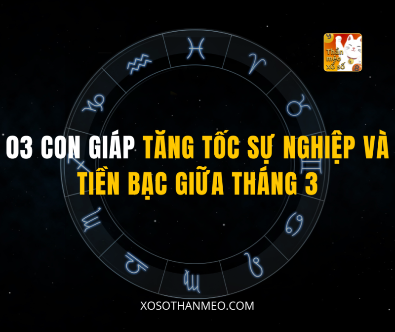 03 CON GIÁP TĂNG TỐC SỰ NGHIỆP VÀ TIỀN BẠC GIỮA THÁNG 3