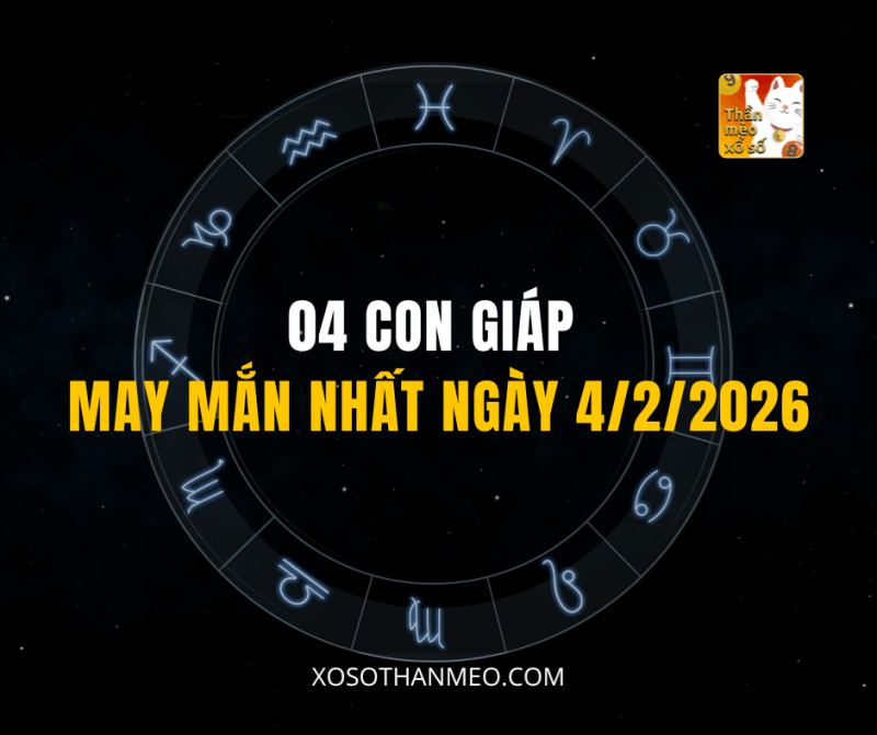 04 CON GIÁP MAY MẮN NHẤT NGÀY 4/2/2026