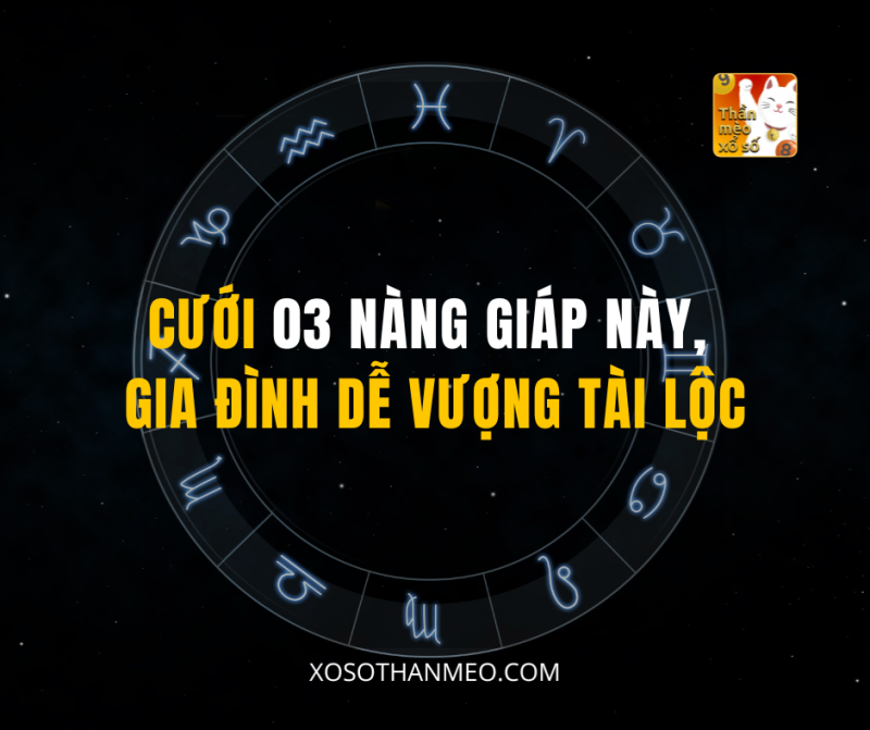 CƯỚI 03 NÀNG GIÁP NÀY, GIA ĐÌNH DỄ VƯỢNG TÀI LỘC