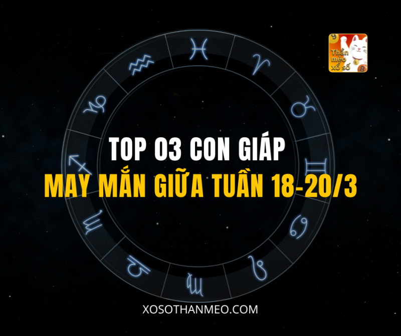 TOP 03 CON GIÁP MAY MẮN GIỮA TUẦN 18–20/3