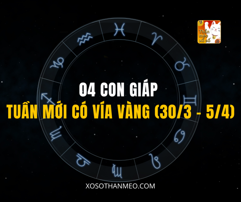 04 CON GIÁP TUẦN MỚI CÓ VÍA VÀNG (30/3 – 5/4)