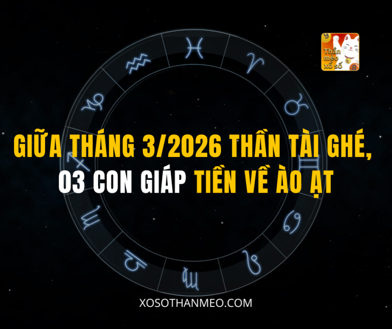 GIỮA THÁNG 3/2026 THẦN TÀI GHÉ, 03 CON GIÁP TIỀN VỀ ÀO ẠT