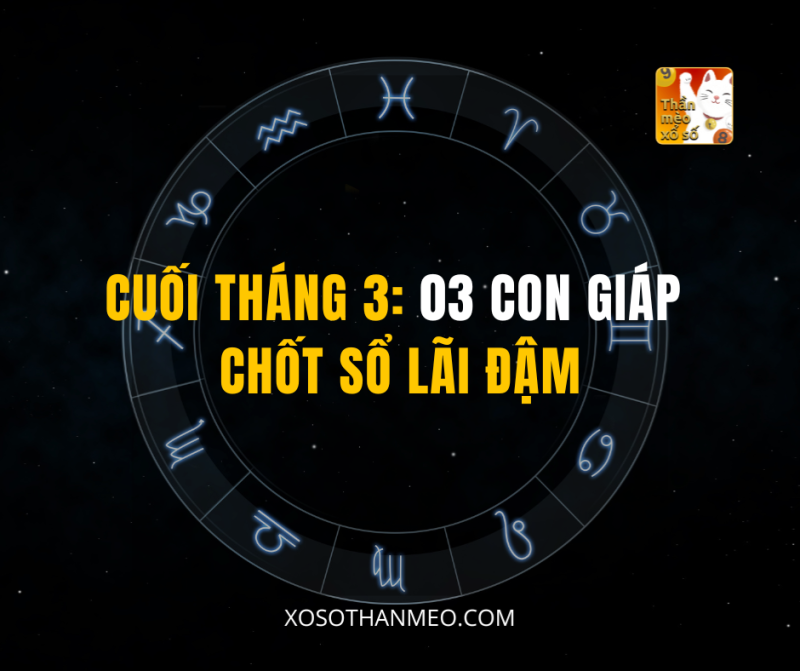 CUỐI THÁNG 3: 03 CON GIÁP CHỐT SỔ LÃI ĐẬM