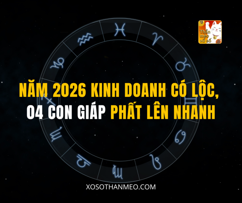 NĂM 2026 KINH DOANH CÓ LỘC, 04 CON GIÁP PHẤT LÊN NHANH