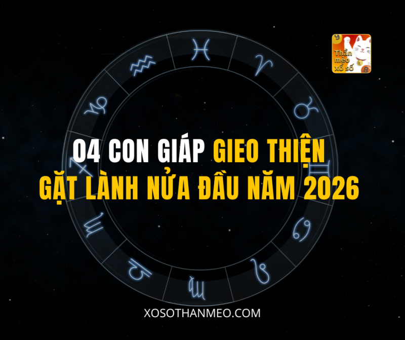 04 CON GIÁP GIEO THIỆN GẶT LÀNH NỬA ĐẦU NĂM 2026