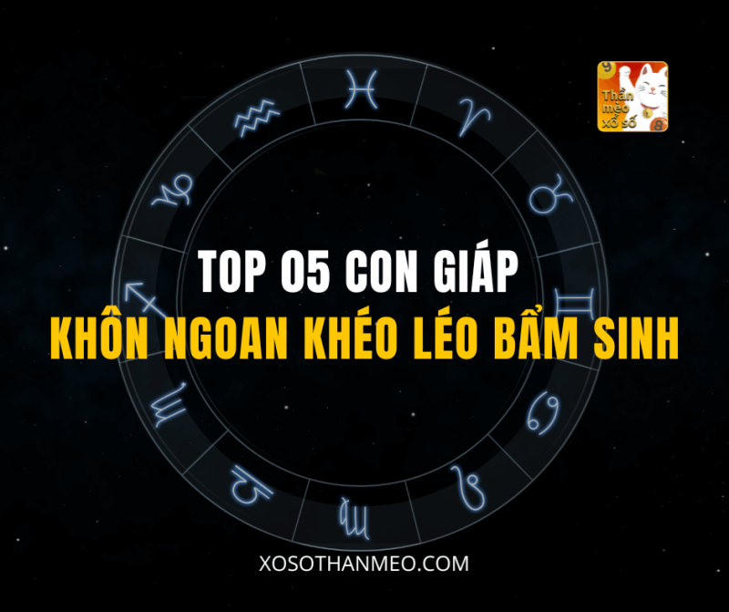 TOP 05 CON GIÁP KHÔN NGOAN KHÉO LÉO BẨM SINH