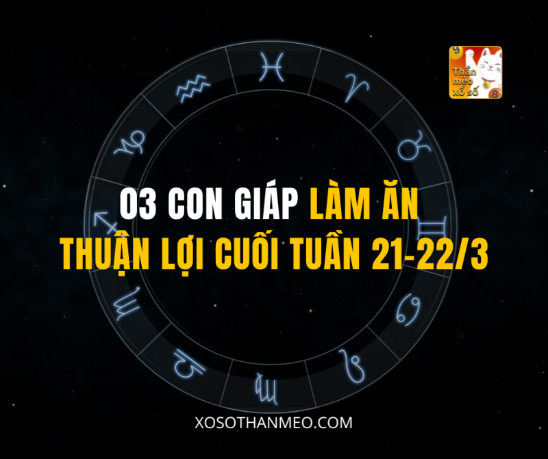 03 CON GIÁP LÀM ĂN THUẬN LỢI CUỐI TUẦN 21–22/3