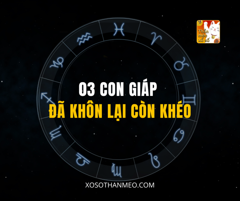 03 CON GIÁP ĐÃ KHÔN LẠI CÒN KHÉO