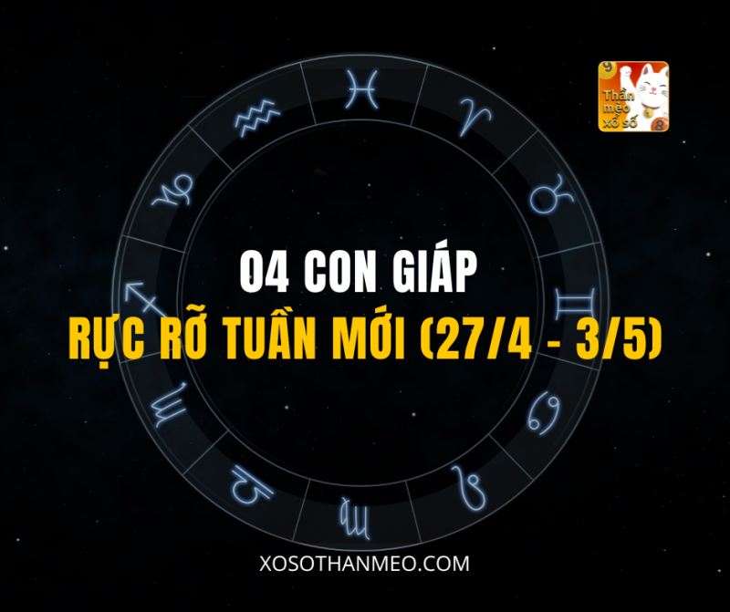 04 CON GIÁP RỰC RỠ TUẦN MỚI (27/4 – 3/5)