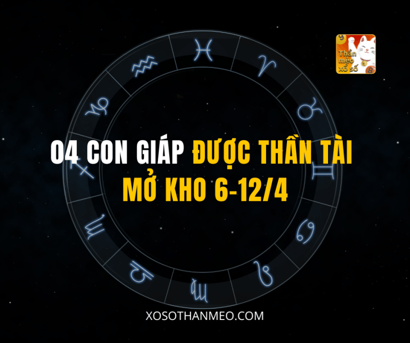 04 CON GIÁP ĐƯỢC THẦN TÀI MỞ KHO 6–12/4