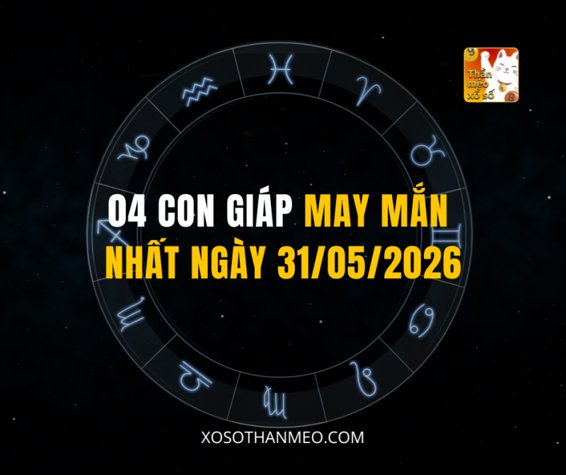 04 CON GIÁP MAY MẮN NHẤT NGÀY 31/05/2026