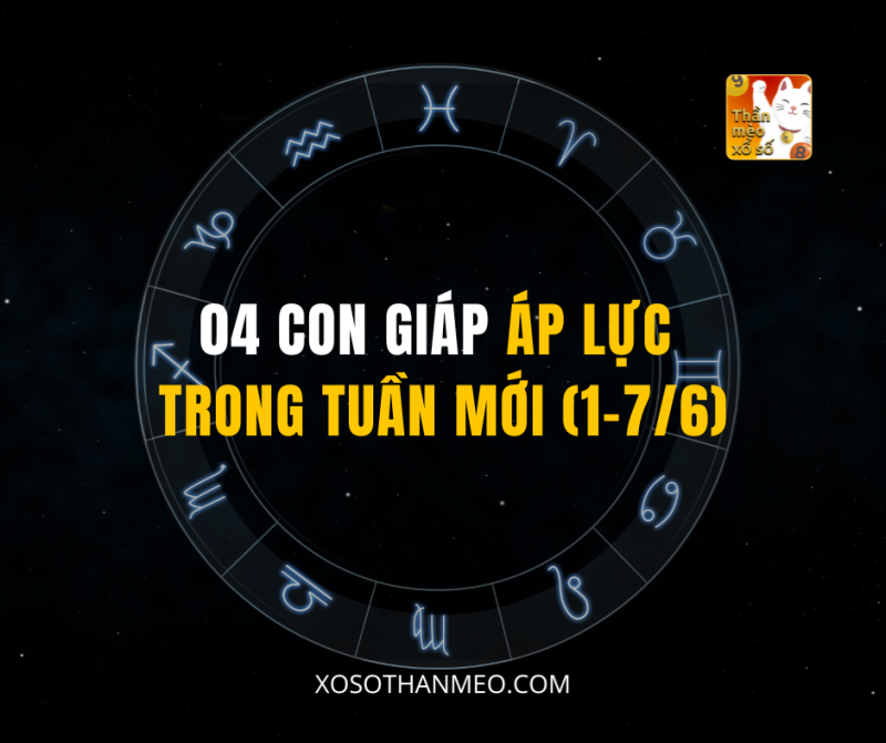 04 CON GIÁP ÁP LỰC TRONG TUẦN MỚI (1-7/6)