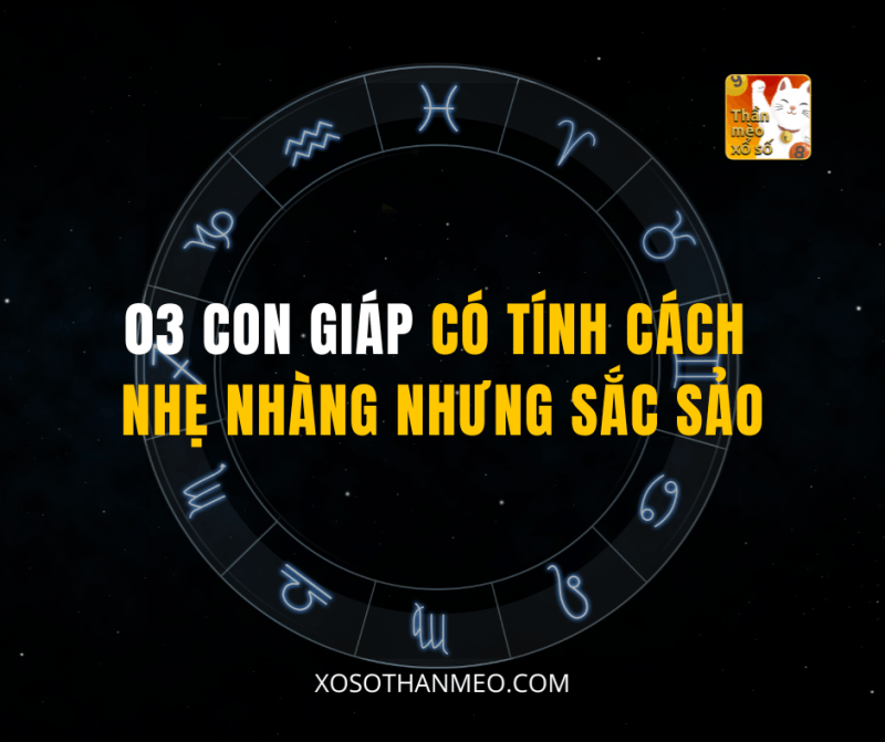 03 CON GIÁP CÓ TÍNH CÁCH NHẸ NHÀNG NHƯNG SẮC SẢO